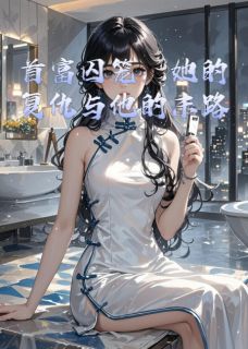 首富囚笼：她的复仇与他的末路无弹窗在线阅读