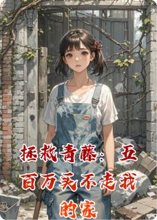 书荒必备拯救青藤：五百万买不走我的家全文章节阅读