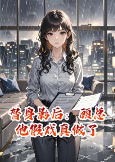 替身影后：顾总他假戏真做了苏晚顾承砚沈清漪小说_替身影后：顾总他假戏真做了完结版阅读