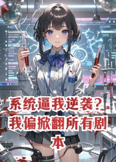 系统逼我逆袭？我偏掀翻所有剧本完整版免费阅读，明玥顾淮陆沉小说大结局在哪看