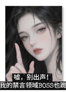 嘘！我的禁言领域BOSS也跪小说百度云完整章节列表免费阅读-暗夜阅读网