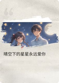 无广告小说晴空下的星星永远爱你！-林晓语陈宇在线阅读