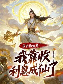 陈安之周大海全本小说 放贷修仙界，我靠收利息成仙了全文免费在线阅读