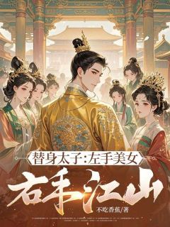 热门推荐替身太子：左手美女，右手江山by不吃香蕉小说正版在线