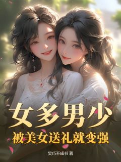良心推荐女多男少：被美女送礼就变强小说试读