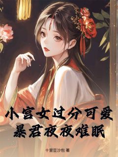 姜末萧琚小说抖音热文小宫女过分可爱，暴君夜夜难眠完结版