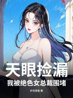 江明白洁小说抖音热文天眼捡漏，我被绝色女总裁围堵完结版