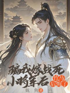 骗我嫁战死小将军后，竹马后悔了快手热推苏染宋之舟免费阅读
