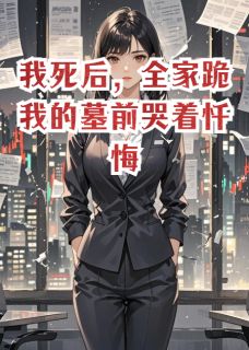 我死后，全家跪我的墓前哭着忏悔(林晚晚林振顾衍)全文完整版阅读