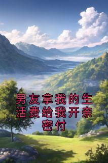 热文男友拿我的生活费给我开亲密付小说-主角夏染陈政全文在线阅读