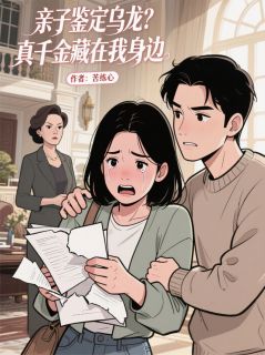 亲子鉴定乌龙?真千金藏在我身边章节全目录 林国栋苏小晚周雅琴全文免费阅读-暗夜阅读网