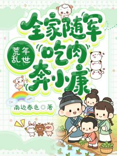 主角林大山林小周翠花小说爆款荒年乱世：全家随军吃肉奔小康完整版小说