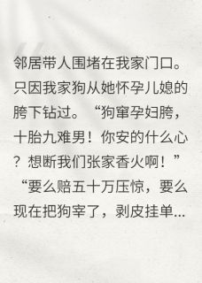 主人公王翠花张强李娟小说因我养狗，邻居要我赔偿50万在线全文阅读