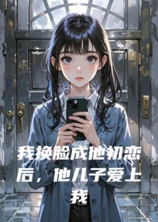 （全集-免费）我换脸成他初恋后，他儿子爱上我完本小说_周明远顾淮全文免费阅读-暗夜阅读网