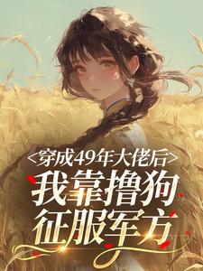 快手穿成49年大佬后我靠撸狗征服军方小说全本章节大结局