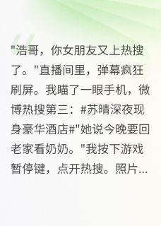 抖音热推小说网红女友秘密结婚我选择她闺蜜全文在线阅读