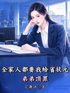 花舞语的小说全家人都要我给省状元弟弟顶罪全文阅读-暗夜阅读网