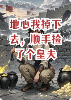 （好书推荐）地心我掉下去，顺手捡了个皇夫小说最新章节小说全文阅读