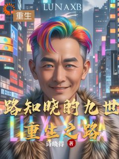 主角路知晓赵亮小说爆款路知晓的九世重生之路完整版小说