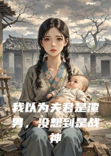 (抖音)我以为夫君是渣男，没想到是战神 主角金倩顾锦源念安