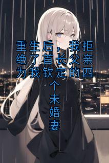 爆款小说由作者黑红岚柏所创作的重生后，我拒绝了首长父亲为我钦定的四个未婚妻在线阅读-暗夜阅读网