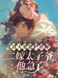 主角是沈如意楚峥嵘的小说-渣夫处处护青梅，二嫁太子爷他急了完整章节阅读