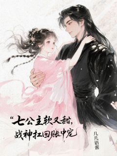 上官苧魏烬小说<七公主软又甜，战神扛回帐中宠>全文在线阅读