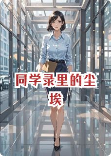 （全集-免费）同学录里的尘埃完本小说_王启航林薇全文免费阅读