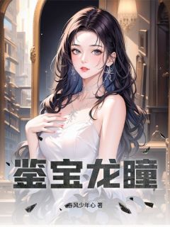 鉴宝龙瞳精彩章节-鉴宝龙瞳免费阅读全文