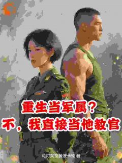 精品小说重生当军属？不，我直接做他教官全文目录畅读
