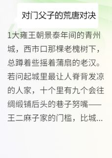 王二麻王小栓张寡妇小说(大雍奇闻：对门父子的荒唐对决)_王二麻王小栓张寡妇小说最新章节