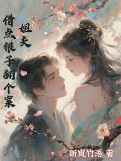 姐夫，借点银子翻个案[抖音]小说-叶凝裴聿李蓉无删减阅读