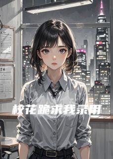 校花跪求我录用白瑶顾飞小说全章节最新阅读