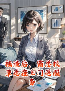 良心推荐被渣后，霸总校草连夜上门送服务小说试读