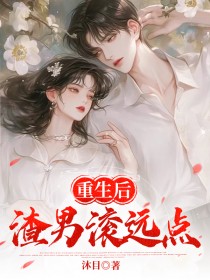 重生后，渣男滚远点全集小说_林舒张天聪完结版阅读