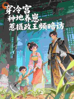 穿冷宫种地养崽，惹摄政王频暗访冷霜凌啸宸全本小说（穿冷宫种地养崽，惹摄政王频暗访）全章节小说目录阅读