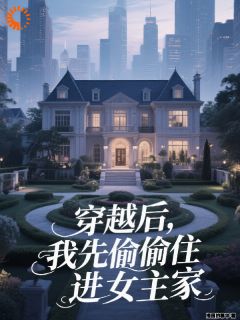 穿越后，我先偷偷住进女主家[抖音]小说-顾清凡夏之善无删减阅读