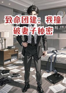 致命团建：我撞破妻子秘密小说(完本)-周凯苏晴李森无错版阅读