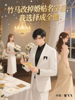 抖音爆款竹马改掉婚贴名字后，我选择成全他萧华周莹无广告阅读