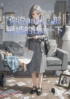 爆款小说你说aa制，那离婚的钱a一下-主角顾舟顾宇在线阅读