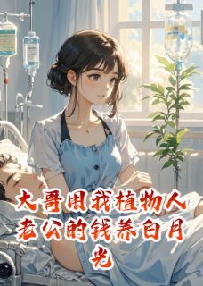百度贴吧小说大哥用我植物人老公的钱养白月光，主角顾惟琛顾惟舟全文免费