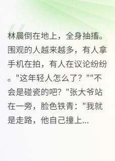 碰瓷现场重生我成了大佬全集小说_林晨苏雨晴完结版阅读