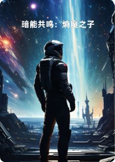 抖音爆款小说暗能共鸣：熵魔之子梵天艾瑞免费txt全文阅读