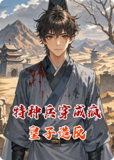 特种兵穿成疯皇子造反by晴雲先生小说完结版在线阅读