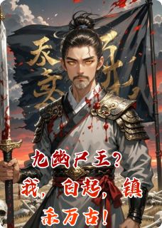 新上九幽尸王？我，白起，镇杀万古！白询字言旬小说免费阅读