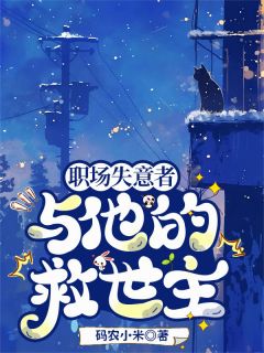 职场失意者与他的救世主精彩章节-职场失意者与他的救世主免费阅读全文