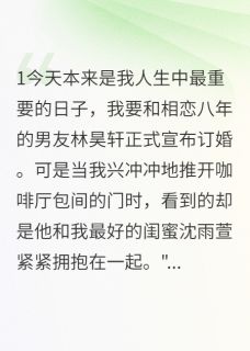 最毒闺蜜心：十年友情一朝翻脸抖音全本小说沈雨萱林昊轩梦婷抖音免费章节阅读