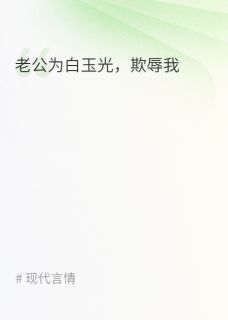精选好书老公为白月光，折磨我无删减版全文在线
