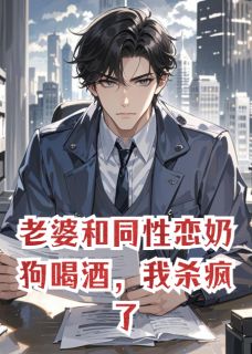 老婆和同性恋奶狗喝酒，我杀疯了苏瑶林清林浩小说全文-老婆和同性恋奶狗喝酒，我杀疯了小说