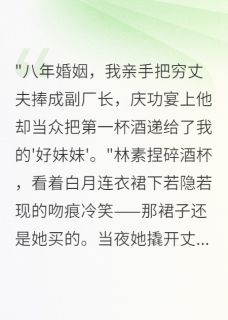 强烈推荐结婚八年，他爱上我养的白莲沈文军白月林素在线阅读